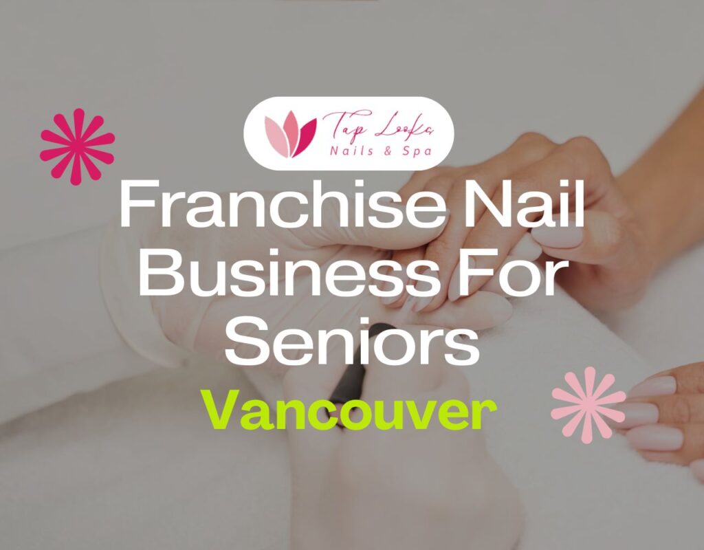 Franchise Nail Business For Seniors In Vancouver