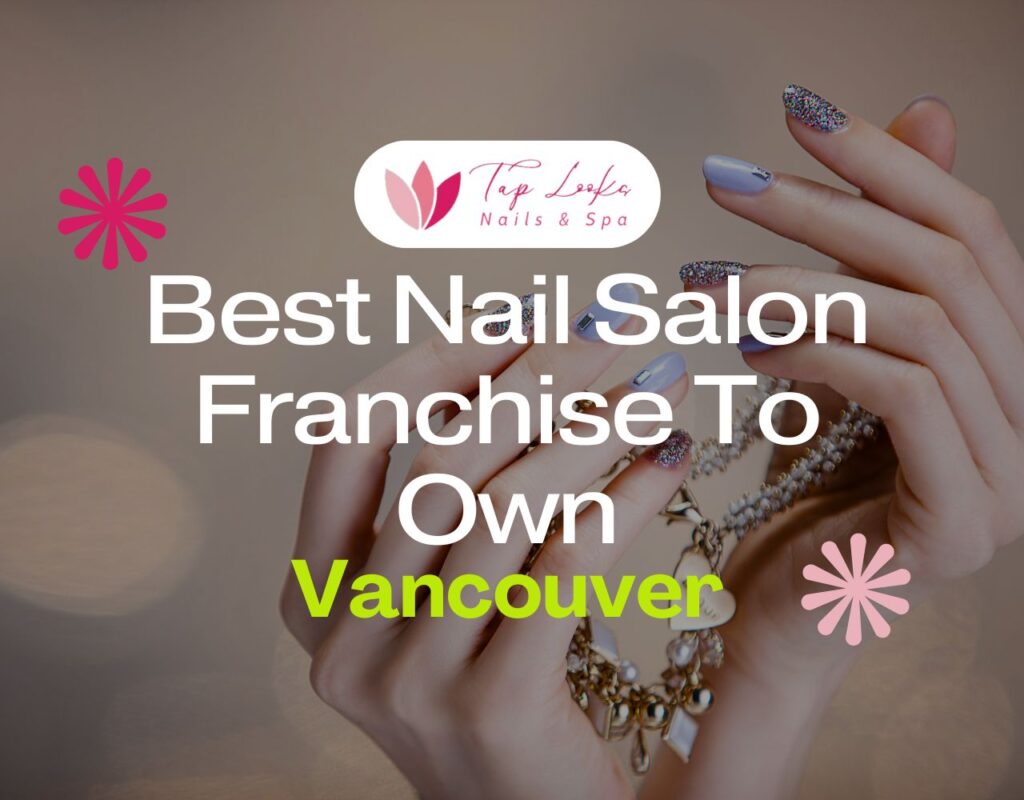 Best Nail Salon Franchise To Own In Vancouver