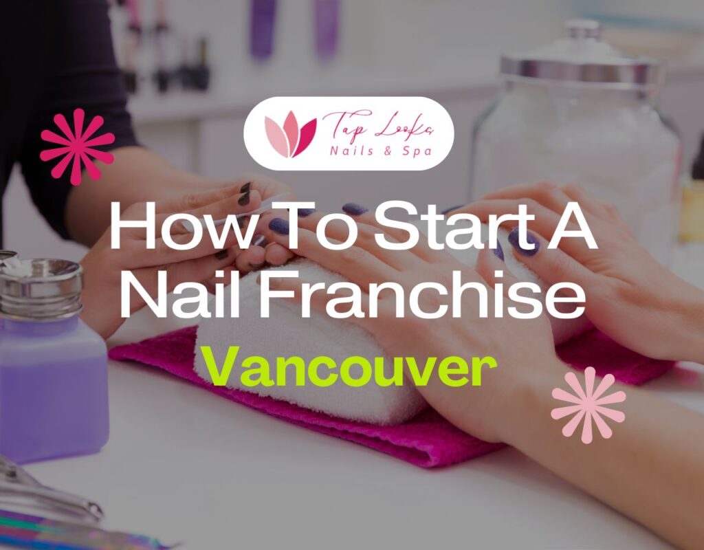 How to start a nail franchise in Vancouver